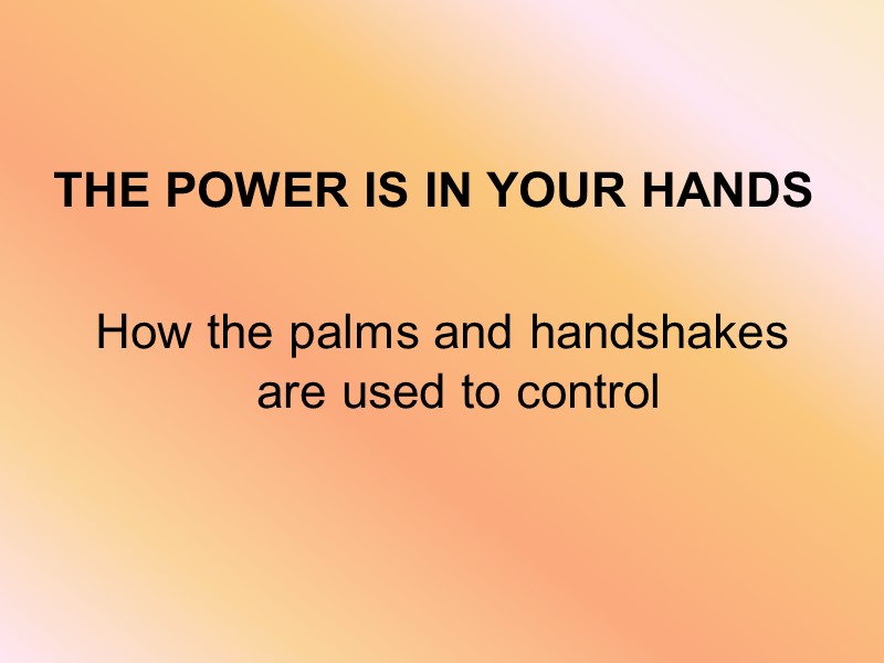 THE POWER IS IN YOUR HANDS  How the palms and handshakes are used